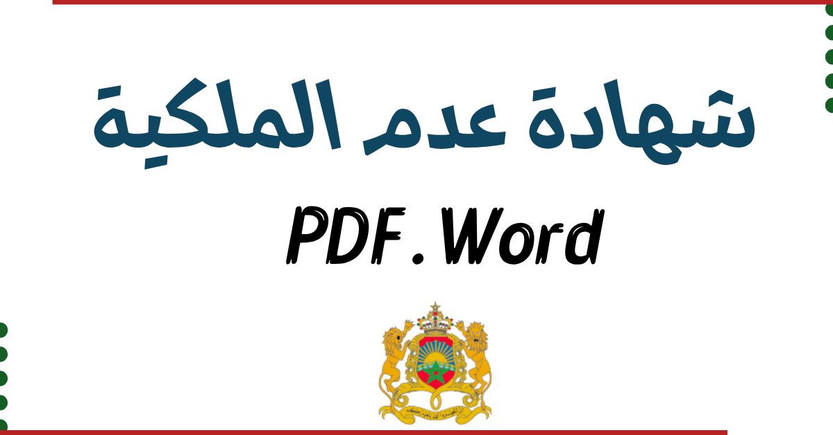 نموذج شهادة عدم الملكية بالمغرب بصيغ PDF و Word لجميع الأنواع سنة 2026.