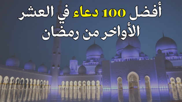 أفضل 100 دعاء في العشر الأواخر من رمضان 2026