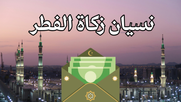 تأخير زكاة الفطر بعد صلاة العيد، هل تسقط زكاة الفطر بالنسيان، قضاء زكاة الفطر، كفارة تأخير الزكاة.