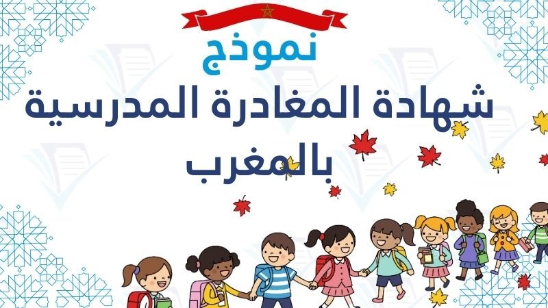 شهادة المغادرة المدرسية بالمغرب 2026: تحميل نموذج رسمي PDF وإجراءات الانتقال