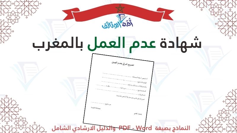 شهادة عدم العمل بالمغرب، وثائق شهادة عدم العمل، نموذج تصريح بعدم العمل PDF، استخراج شهادة عدم العمل من المقاطعة، تصريح بالشرف عدم العمل CNSS.
